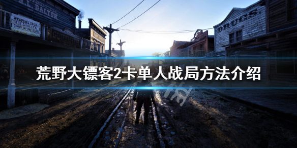 荒野大镖客2卡单人战局方法介绍 荒野大镖客2 卡单人战局