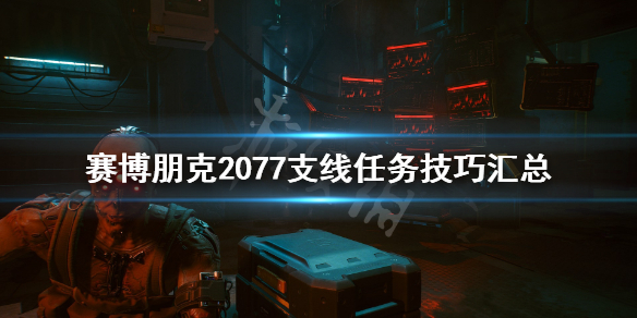 赛博朋克2077支线任务技巧汇总 赛博朋克2077全部支线完成