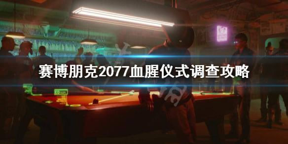 赛博朋克2077血腥仪式怎么调查 赛博朋克2077祭典任务