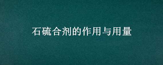 石硫合剂的作用与用量 石硫合剂的作用与用量有毒吗