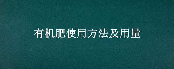 有机肥使用方法及用量 果树有机肥使用方法及用量