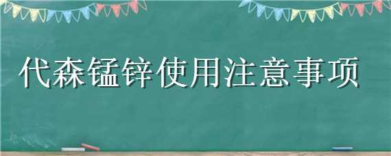 代森锰锌使用注意事项 代锰森锌用法用量