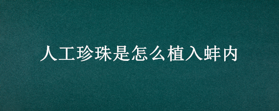 人工珍珠是怎么植入蚌内 人工植入珍珠蚌里的是什么