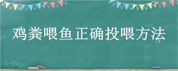 鸡粪喂鱼正确投喂方法 鸡粪喂鱼正确投喂方法气温多少