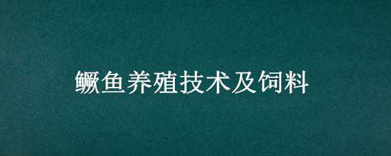 鳜鱼养殖技术及饲料（鳜鱼养殖技术及饲料配方）