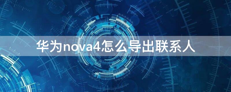 华为nova4怎么导出联系人