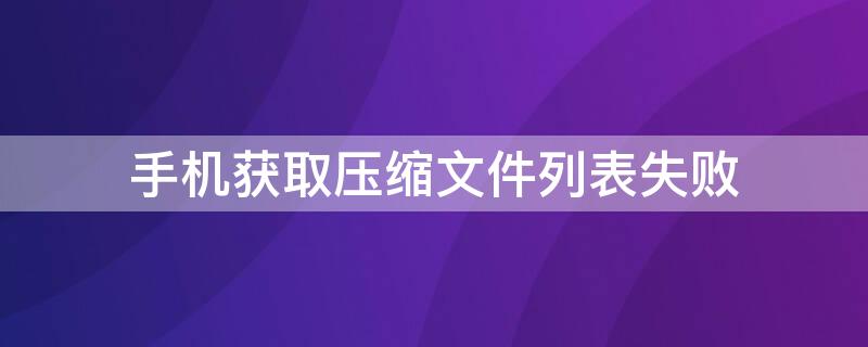 手机获取压缩文件列表失败