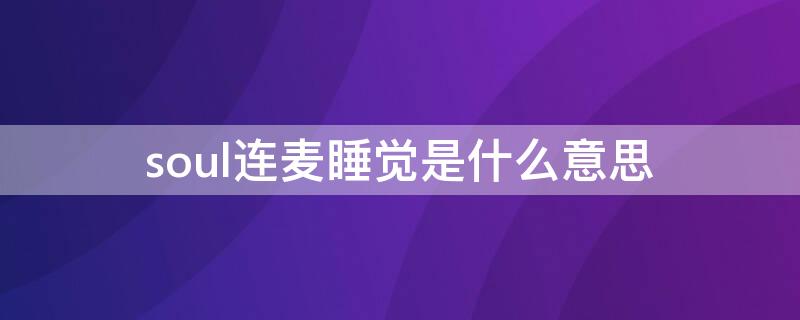 soul连麦睡觉是什么意思