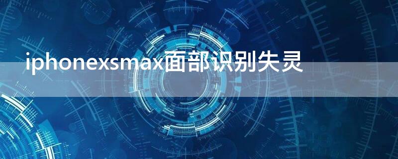 iPhonexsmax面部识别失灵