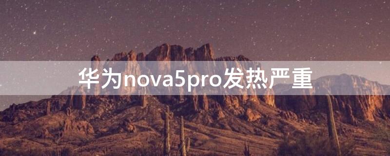 华为nova5pro发热严重