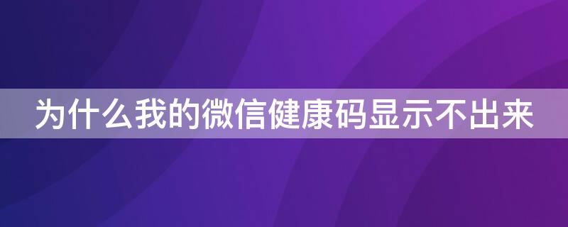 为什么我的微信健康码显示不出来