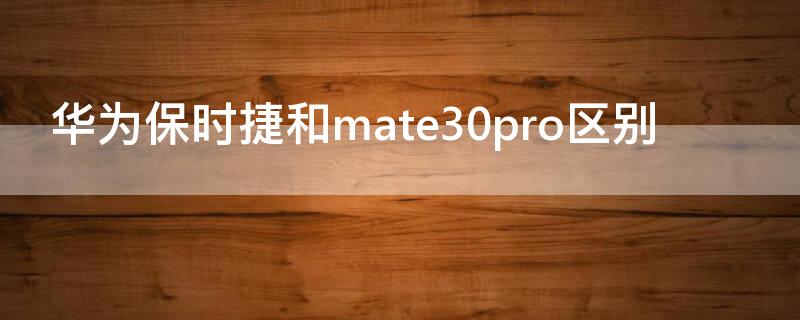 华为保时捷和mate30pro区别