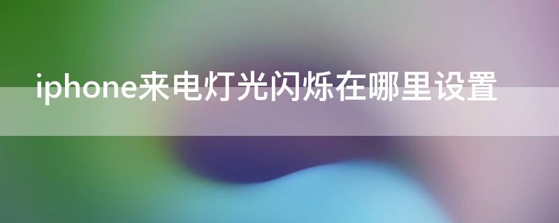 iPhone来电灯光闪烁在哪里设置