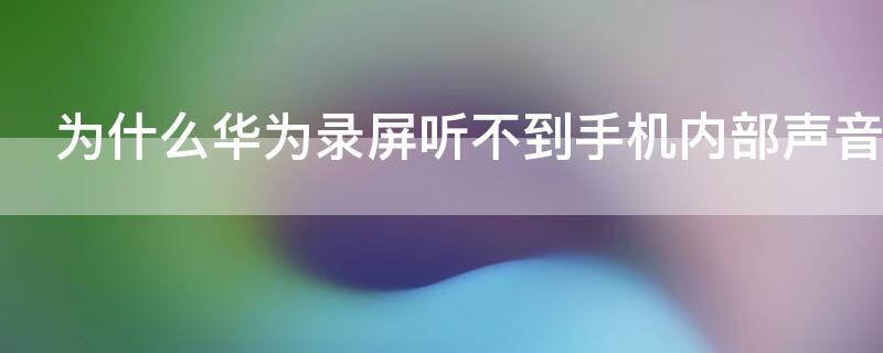 为什么华为录屏听不到手机内部声音