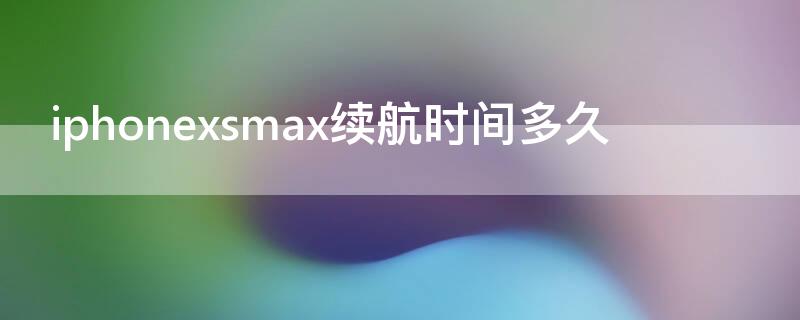 iPhonexsmax续航时间多久