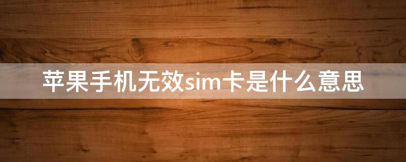 iPhone手机无效sim卡是什么意思