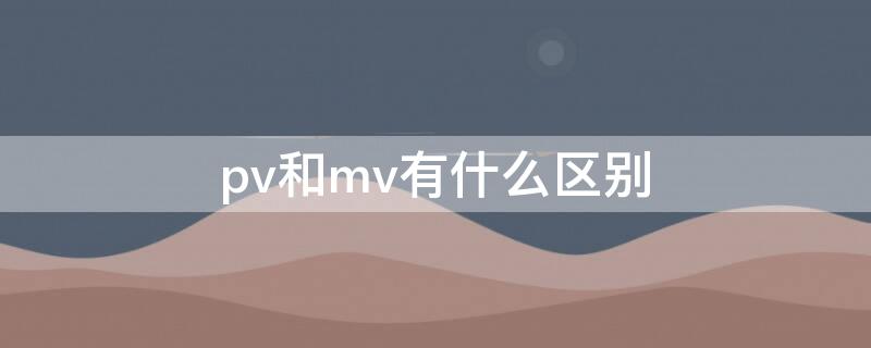 pv和mv有什么区别