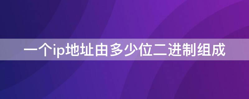 一个ip地址由多少位二进制组成