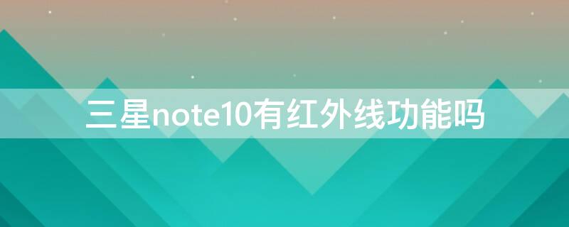 三星note10有红外线功能吗