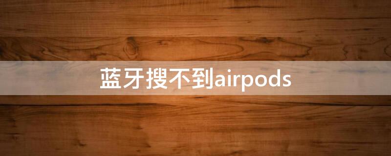 蓝牙搜不到airpods