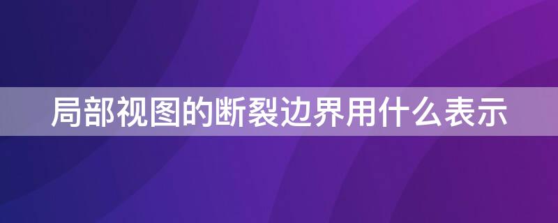 局部视图的断裂边界用什么表示