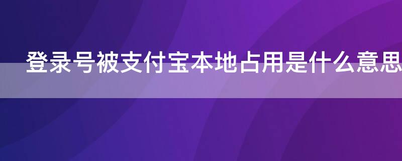 登录号被支付宝本地占用是什么意思