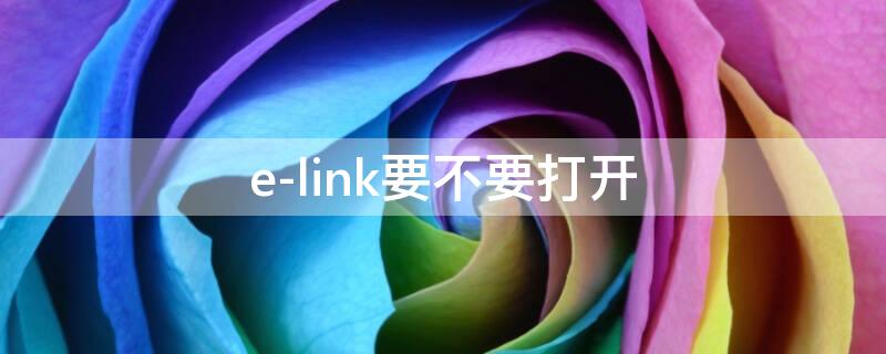 e-link要不要打开