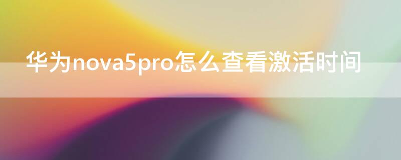 华为nova5pro怎么查看激活时间