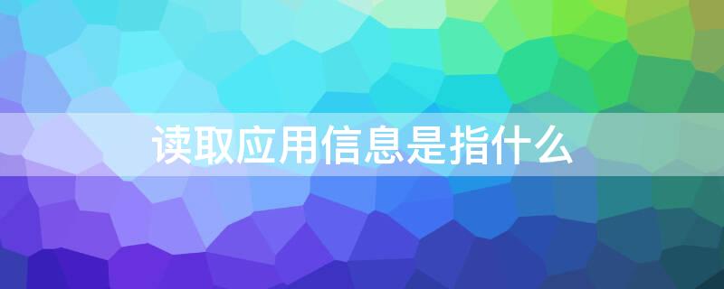 读取应用信息是指什么 什么叫做读取应用信息