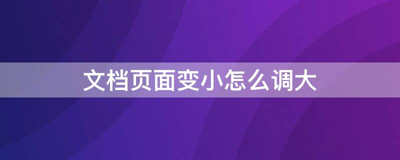 文档页面变小怎么调大（文档页面太大怎么缩小）