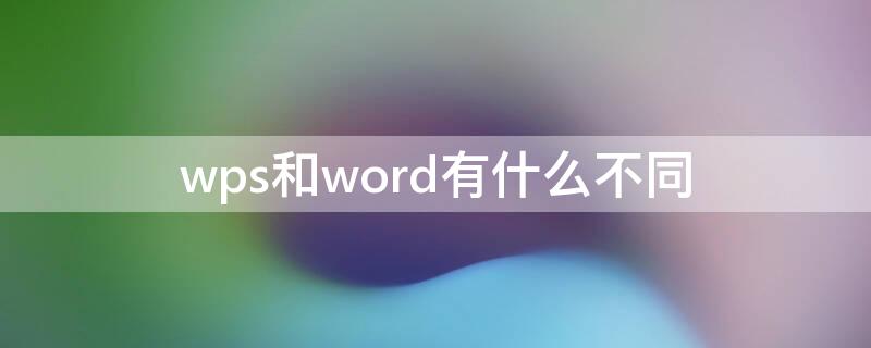 wps和word有什么不同 WPS与word有什么区别