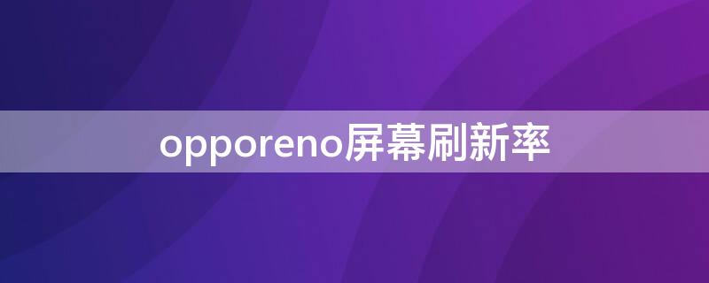 opporeno屏幕刷新率（opporeno6屏幕刷新率在哪里调）