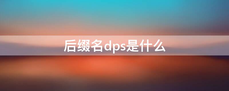 后缀名dps是什么 后缀名dps是什么文件