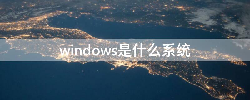 windows是什么系统 windows系统