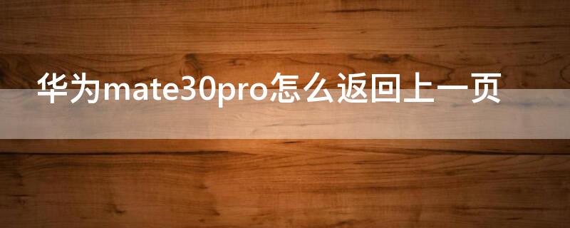 华为mate30pro怎么返回上一页 华为mate30pro怎么返回首页