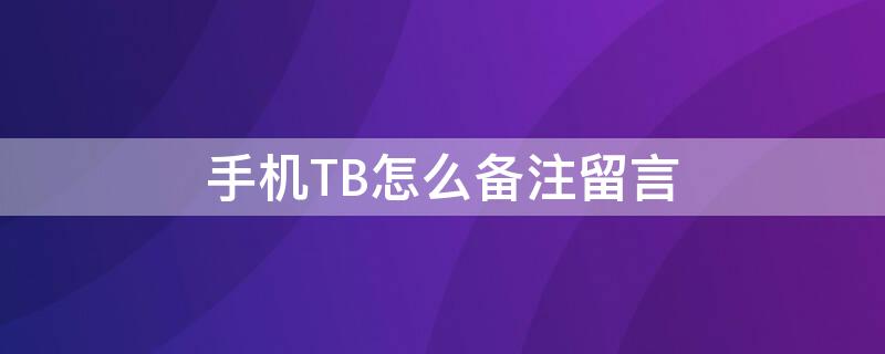 手机TB怎么备注留言 手机淘宝留言备注在哪里写