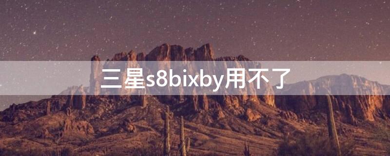 三星s8bixby用不了（三星s8+bixby怎么设置）