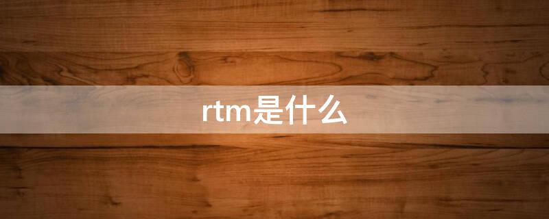 rtm是什么（rtm是什么缩写）