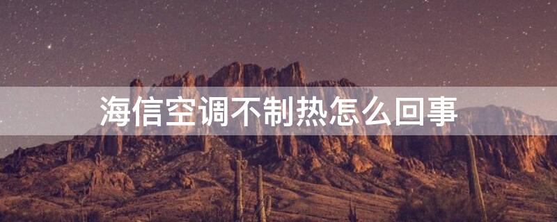 海信空调不制热怎么回事 海信空调不制热怎么回事?开起半天没反应