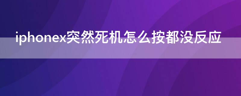 iPhonex突然死机怎么按都没反应（苹果x死机没反应）