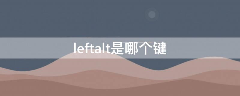 leftalt是哪个键 LEFT是哪个键