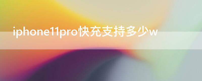 iPhone11pro快充支持多少w（iPhone11pro支持多少快充）