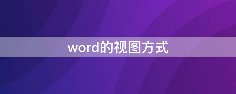 word的视图方式（word的视图方式有哪些）