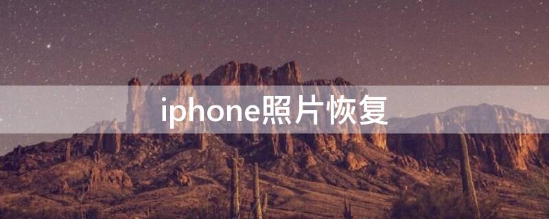 iPhone照片恢复（iphone照片恢复软件）