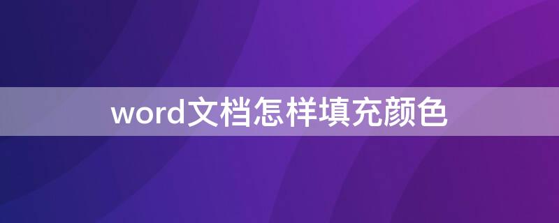 word文档怎样填充颜色 word文档怎么设置填充颜色