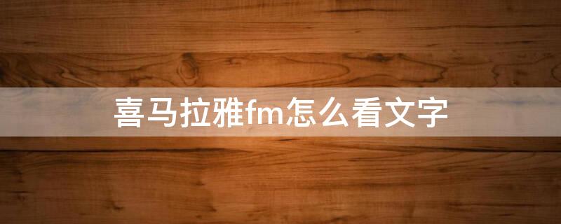 喜马拉雅fm怎么看文字（喜马拉雅fm的文字稿在哪里看）