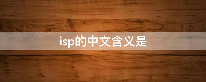 isp的中文含义是 isp的中文含义是指