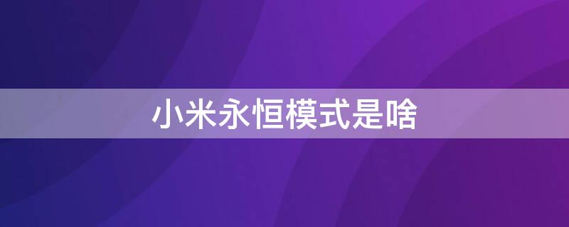 小米永恒模式是啥（小米的永恒模式是干嘛的）