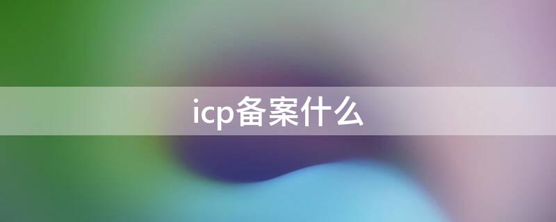 icp备案什么 icp备案什么样子