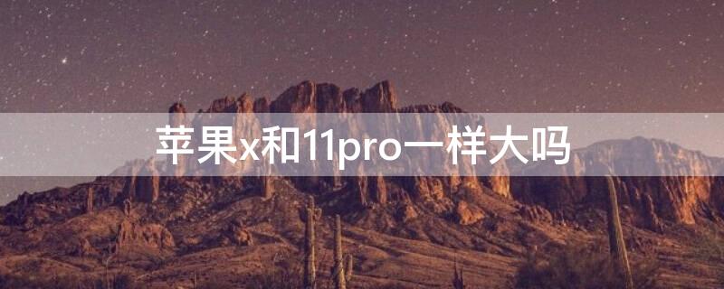 iPhonex和11pro一样大吗 iPhone11pro和iPhonex一样大吗